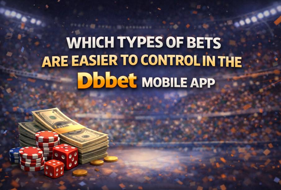 Types of Bets Are Easier to Control in the Dbbet Mobile App